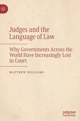 Judges and the Language of Law: Why Governments Across the World Have Increasingly Lost in Court by Williams, Matthew