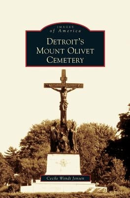Detroit's Mount Olivet Cemetery by Jensen, Cecile Wendt
