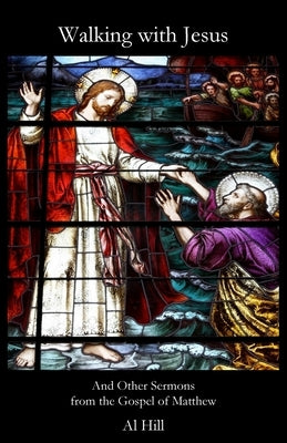 Walking with Jesus: And Other Sermons from the Gospel of Matthew by Hill, Al
