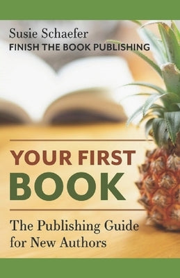 Your First Book: The Publishing Guide for New Authors by Schaefer, Susie
