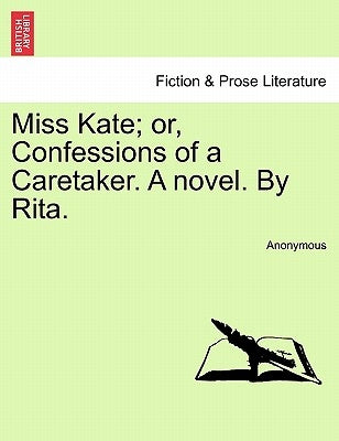 Miss Kate; Or, Confessions of a Caretaker. a Novel. by Rita. by Anonymous