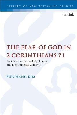 The Fear of God in 2 Corinthians 7: 1: Its Meaning, Function, and Eschatological Context by Kim, Euichang