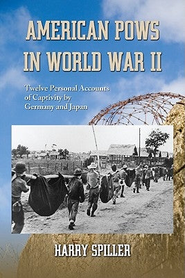 American POWs in World War II: Twelve Personal Accounts of Captivity by Germany and Japan by Spiller, Harry