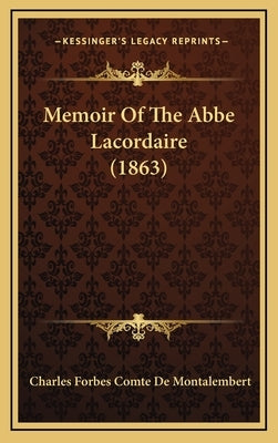 Memoir Of The Abbe Lacordaire (1863) by Montalembert, Charles Forbes Comte De