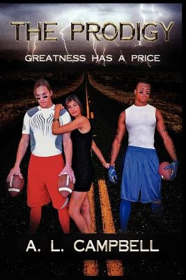 The Prodigy: Greatness Has a Price by Campbell, A. L.
