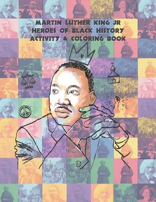 Martin Luther King Jr Heroes of Black History Activity & Coloring book: Coloring Book for (ages 8-12) by Nutter, Gregory W., Jr.