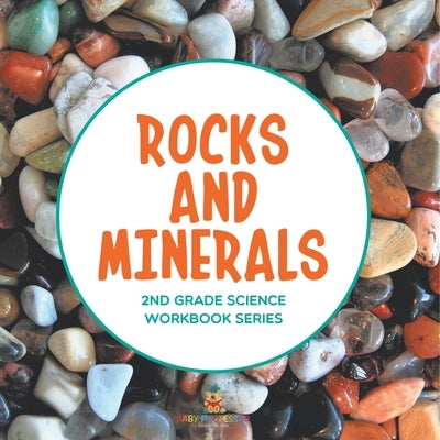 Rocks and Minerals: 2nd Grade Science Workbook Series by Baby Professor