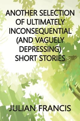 Another Selection of Ultimately Inconsequential and Vaguely Depressing Stories by Farrell, Raz
