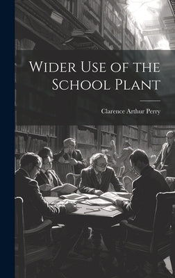 Wider Use of the School Plant by Perry, Clarence Arthur