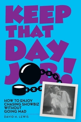 Keep That Day Job! How to Enjoy Chasing Showbiz Without Going Mad by Lewis, David H.