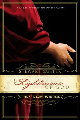 The Righteousness of God: A Commentary on Romans by Custer, Stewart