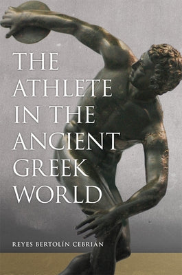 The Athlete in the Ancient Greek World: Volume 61 by Bertolín Cebrián, Reyes