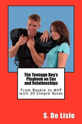 The Teenage Boy's Playbook on Sex and Relationships: From Rookie to MVP with 20 Simple Rules by De Lisle, S.