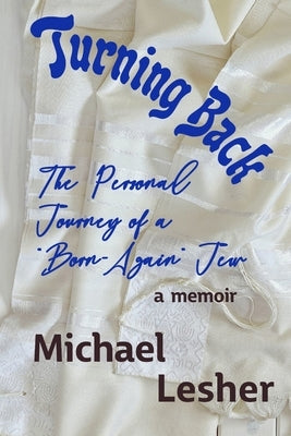 Turning Back: The Personal Journey of a "Born-Again" Jew by Lesher, Michael