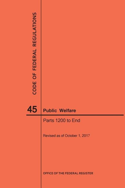 Code of Federal Regulations Title 45, Public Welfare, Parts 1200-End, 2017 by Nara