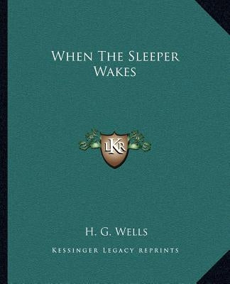 When The Sleeper Wakes by Wells, H. G.