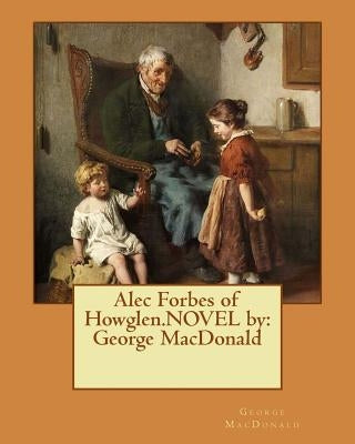 Alec Forbes of Howglen.NOVEL by: George MacDonald by MacDonald, George