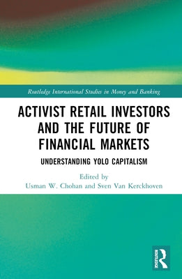 Activist Retail Investors and the Future of Financial Markets: Understanding Yolo Capitalism by Chohan, Usman W.