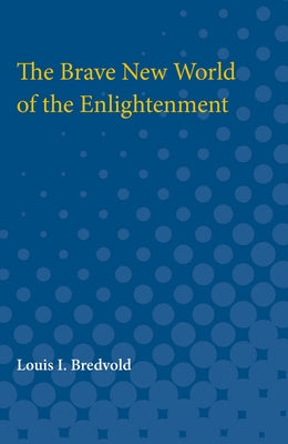 The Brave New World of the Enlightenment by Bredvold, Louis