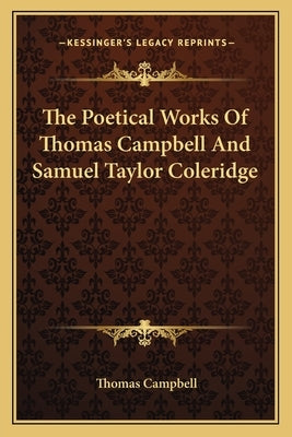 The Poetical Works Of Thomas Campbell And Samuel Taylor Coleridge by Campbell, Thomas