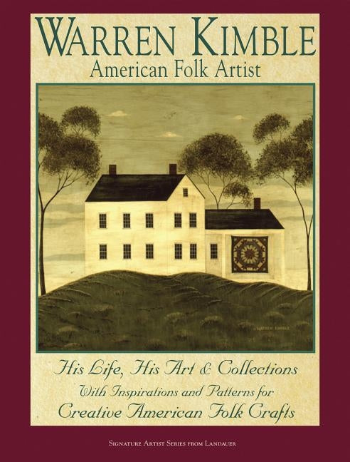 Warren Kimble, American Folk Artist: His Life, His Art & Collections, with Inspirations and Patterns for Creative American Folk Crafts by Kimble, Warren