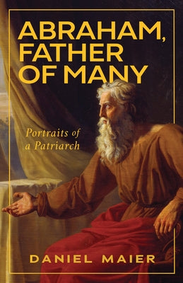 Abraham, Father of Many: Portraits of a Patriarch by Maier, Daniel