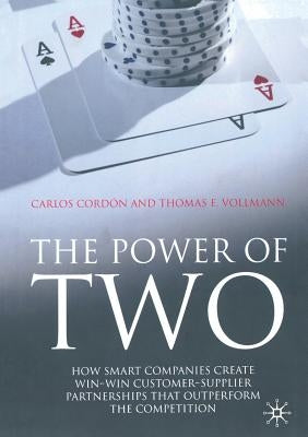 The Power of Two: How Smart Companies Create Win-Win Customer-Supplier Partnerships That Outperform the Competition by Cordón, C.