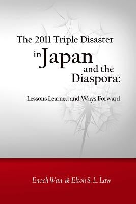 The 2011 Triple Disaster in Japan and the Diaspora: Lessons Learned and Ways Forward by Law, Elton S. L.