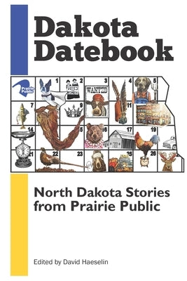 Dakota Datebook: North Dakota Stories from Prairie Public by Haeselin, David