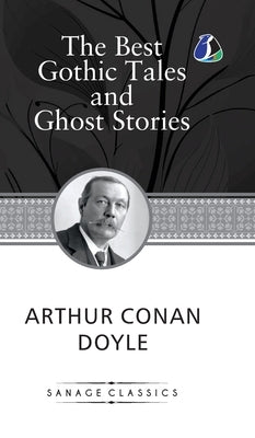 The Best Gothic Tales and Ghost Stories of Sir Arthur Conan Doyle (Deluxe Hardcover Book) by Doyle, Arthur Conan