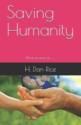 Saving Humanity by Rice, H. Dan