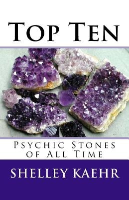 Top Ten Psychic Stones of All Time by Kaehr, Shelley