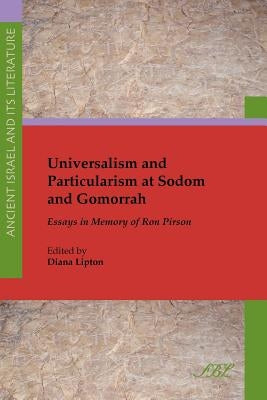 Universalism and Particularism at Sodom and Gomorrah: Essays in Memory of Ron Pirson by Lipton, Diana