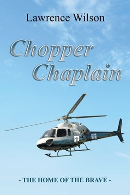 Chopper Chaplain: The Home of the Brave by Wilson, Lawrence
