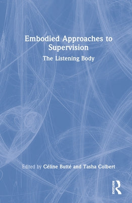 Embodied Approaches to Supervision: The Listening Body by Butté, Céline