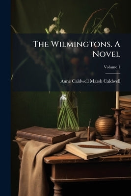 The Wilmingtons. A Novel; Volume 1 by Marsh-Caldwell, Anne Caldwell