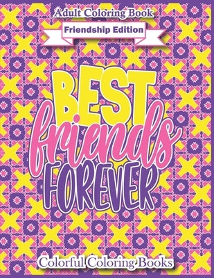 Adult Coloring Book Friendship Edition Best Friends Forever: Funny And Inspirational Friendship Quotes Coloring Book For Adults by Coloring Books, Colorful