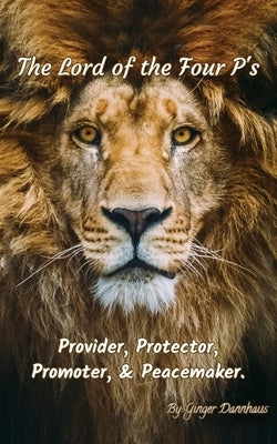 The Lord of the Four P's: The Provider, Promoter, Protector, and Peacemaker by Dannhaus, Ginger