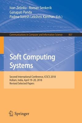 Soft Computing Systems: Second International Conference, Icscs 2018, Kollam, India, April 19-20, 2018, Revised Selected Papers by Zelinka, Ivan