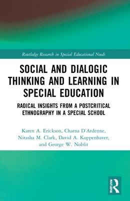 Social and Dialogic Thinking and Learning in Special Education: Radical Insights from a Post-Critical Ethnography in a Special School by Erickson, Karen A.