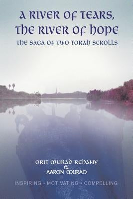 A River of Tears, the River of Hope: The Saga of Two Torah Scrolls by Rehany, Orit Murad