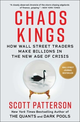 Chaos Kings: How Wall Street Traders Make Billions in the New Age of Crisis by Patterson, Scott