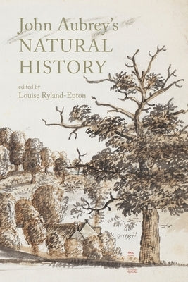 John Aubrey's Natural History: An Edition of Royal Society MS. 92 Memoires of Naturall Remarques in the County of Wilts by Aubrey, John