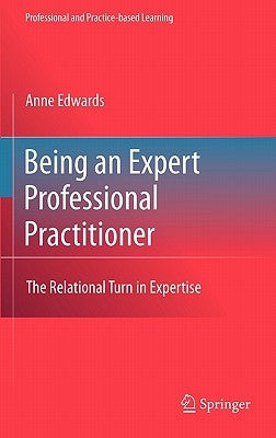 Being an Expert Professional Practitioner: The Relational Turn in Expertise by Edwards, Anne