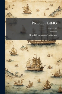 Proceeding; Volume 15 by Royal Commonwealth Society