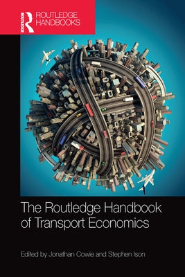 The Routledge Handbook of Transport Economics by Cowie, Jonathan