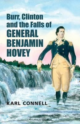 Burr, Clinton and the Falls of General Benjamin Hovey by Connell, Karl