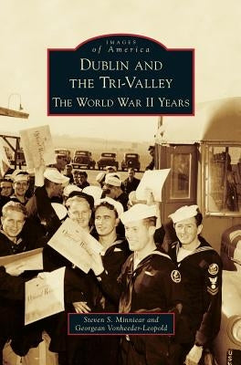 Dublin and the Tri-Valley: The World War II Years by Minniear, Steven S.