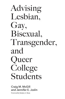 Advising Lesbian, Gay, Bisexual, Transgender, and Queer College Students by McGill, Craig M.
