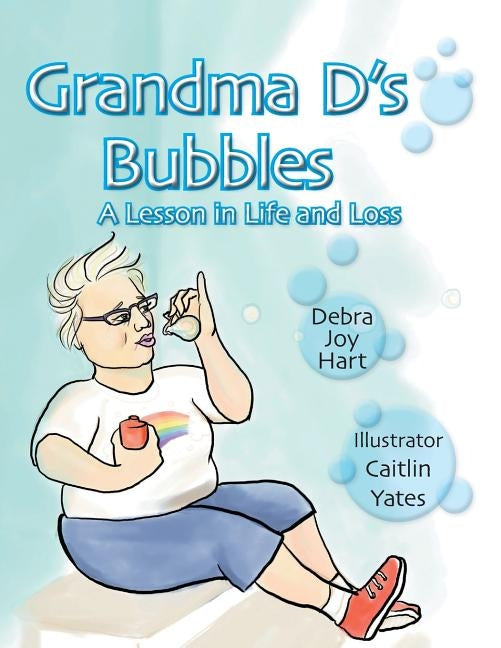 Grandma D's Bubbles: A Lesson in Life and Loss by Hart, Debra Joy